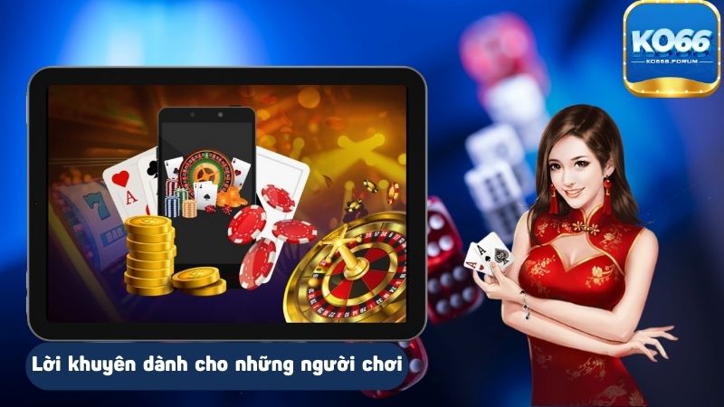 Lời khuyên đặc biệt cho người chơi tham gia hệ thống nhà cái