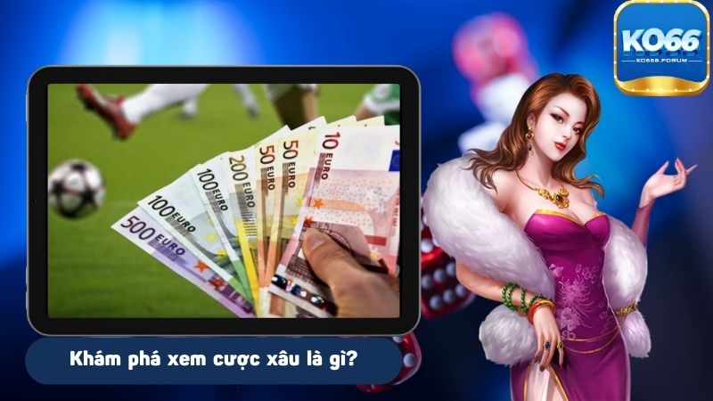 Cược xâu là gì luôn được người chơi quan tâm tìm hiểu